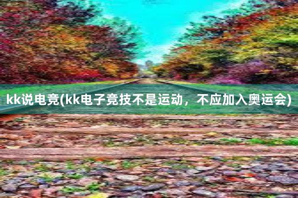 kk说电竞(kk电子竞技不是运动，不应加入奥运会)