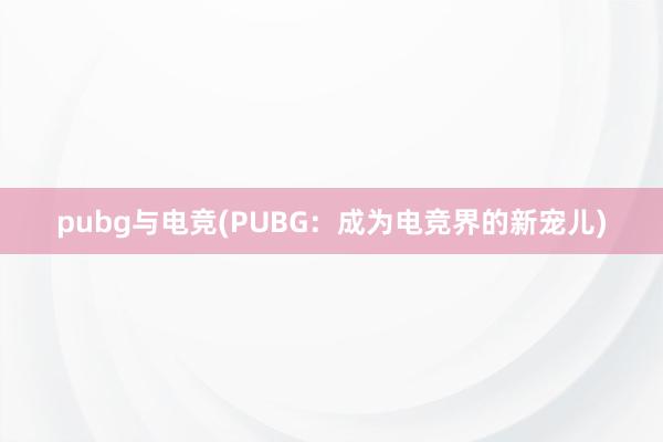 pubg与电竞(PUBG：成为电竞界的新宠儿)