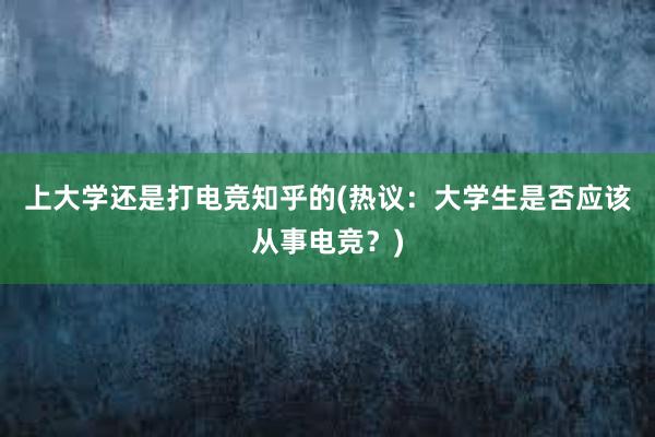 上大学还是打电竞知乎的(热议：大学生是否应该从事电竞？)