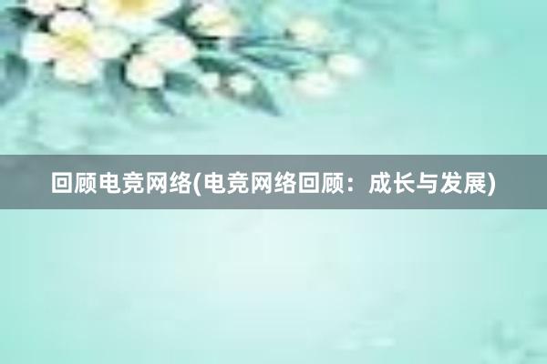 回顾电竞网络(电竞网络回顾：成长与发展)