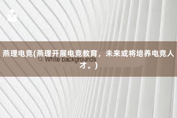 燕理电竞(燕理开展电竞教育，未来或将培养电竞人才。)