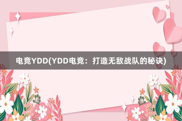 电竞YDD(YDD电竞：打造无敌战队的秘诀)