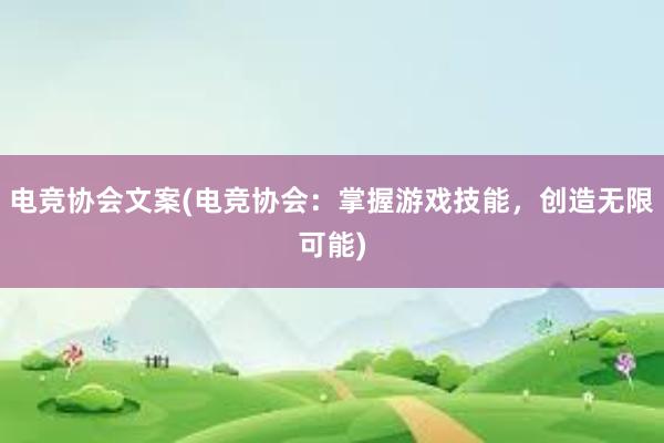 电竞协会文案(电竞协会：掌握游戏技能，创造无限可能)