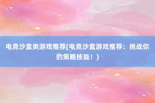 电竞沙盒类游戏推荐(电竞沙盒游戏推荐：挑战你的策略技能！)