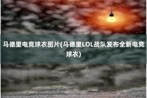 马德里电竞球衣图片(马德里LOL战队发布全新电竞球衣)