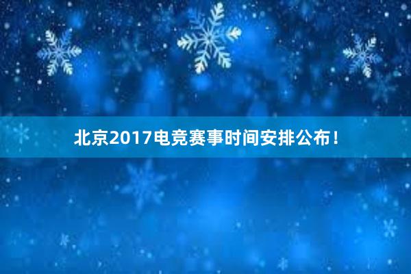 北京2017电竞赛事时间安排公布！