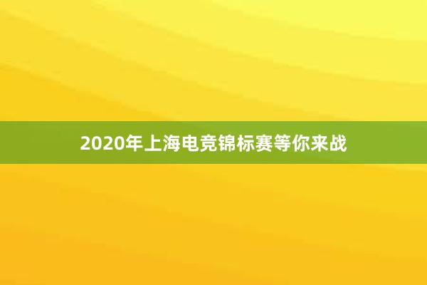 2020年上海电竞锦标赛等你来战