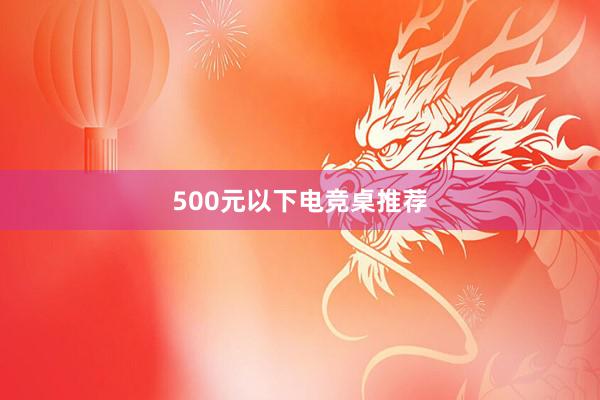 500元以下电竞桌推荐