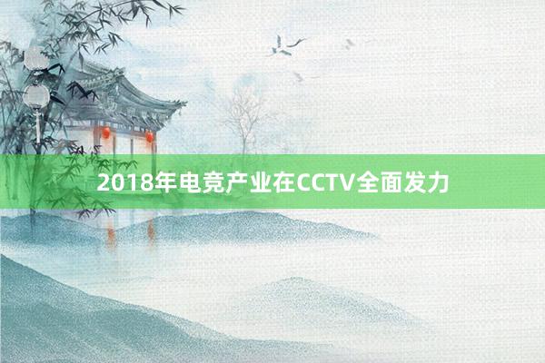 2018年电竞产业在CCTV全面发力