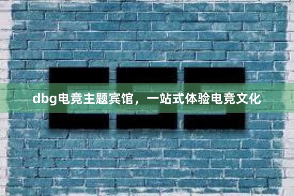 dbg电竞主题宾馆，一站式体验电竞文化