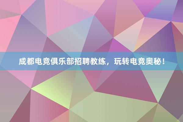 成都电竞俱乐部招聘教练，玩转电竞奥秘！