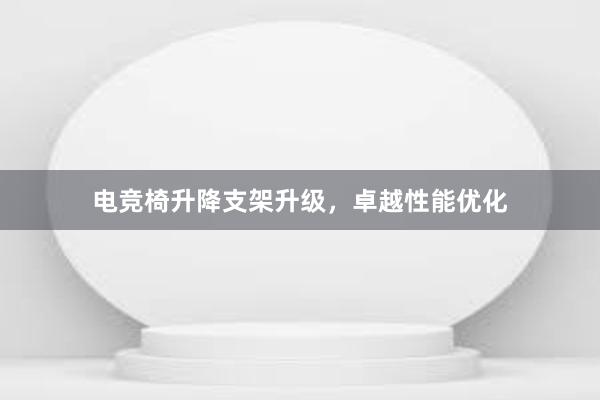 电竞椅升降支架升级，卓越性能优化