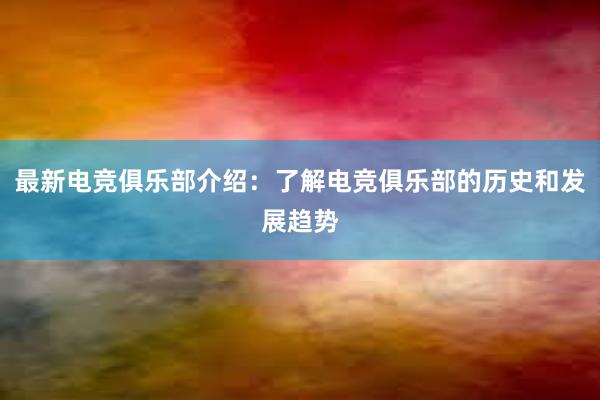 最新电竞俱乐部介绍：了解电竞俱乐部的历史和发展趋势