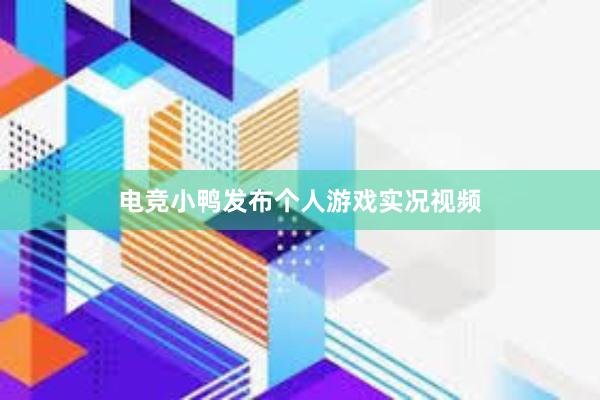 电竞小鸭发布个人游戏实况视频