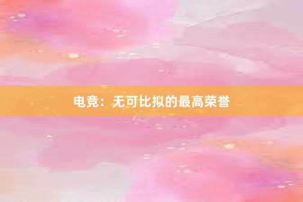 电竞：无可比拟的最高荣誉