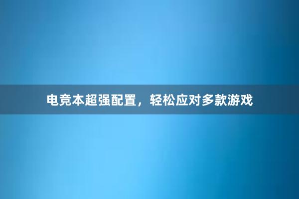 电竞本超强配置，轻松应对多款游戏