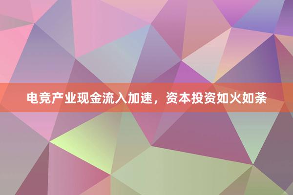 电竞产业现金流入加速，资本投资如火如荼