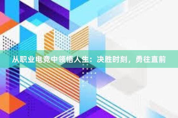 从职业电竞中领悟人生：决胜时刻，勇往直前